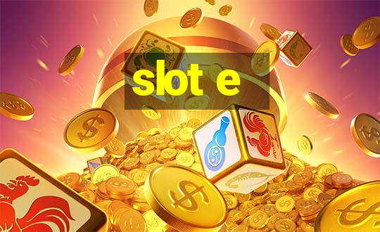 slot e