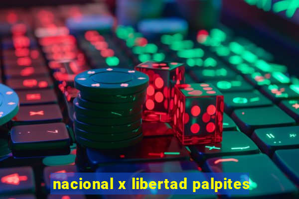 nacional x libertad palpites