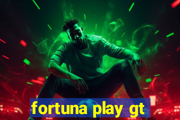 fortuna play gt