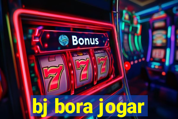 bj bora jogar