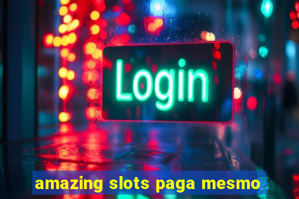 amazing slots paga mesmo