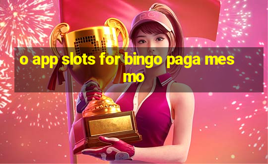 o app slots for bingo paga mesmo