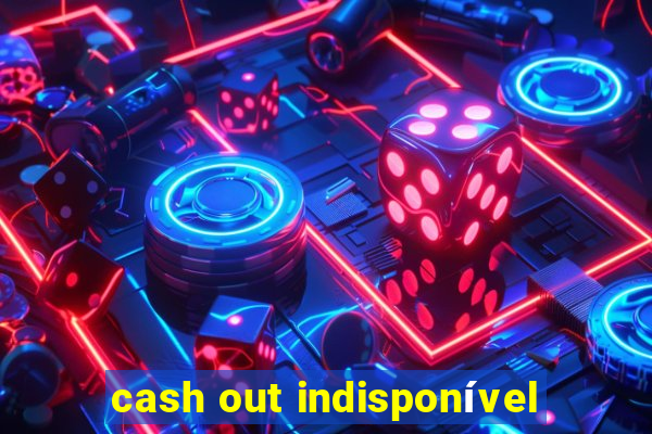 cash out indisponível