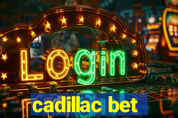 cadillac bet