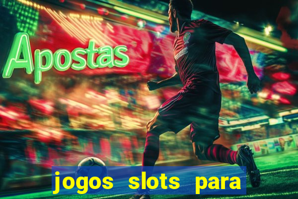 jogos slots para ganhar dinheiro