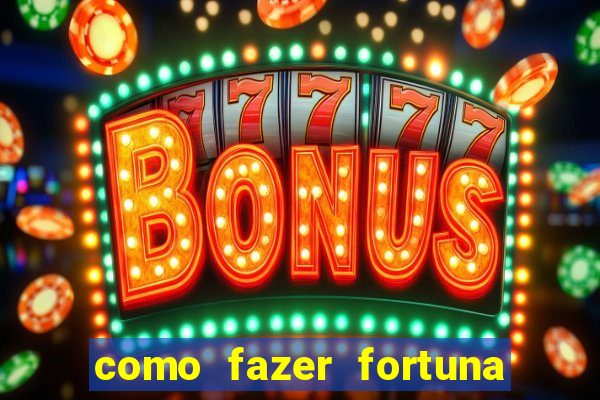 como fazer fortuna com pouco dinheiro