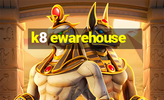 k8 ewarehouse