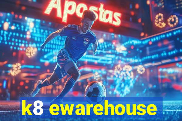 k8 ewarehouse