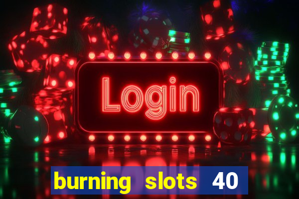 burning slots 40 slot free play