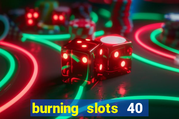 burning slots 40 slot free play