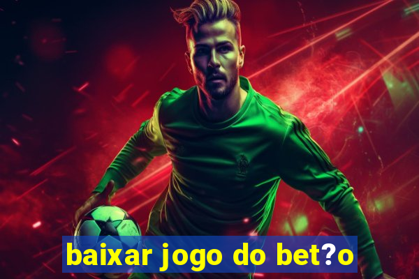 baixar jogo do bet?o