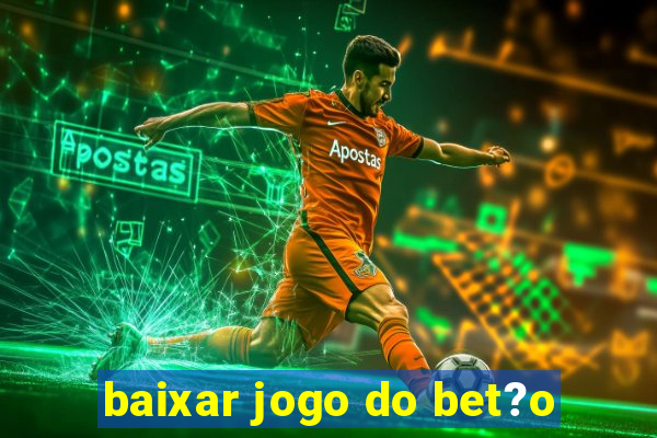 baixar jogo do bet?o