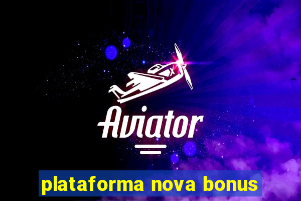 plataforma nova bonus