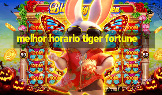 melhor horario tiger fortune