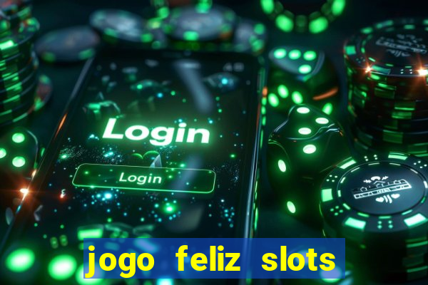 jogo feliz slots mega vegas paga mesmo