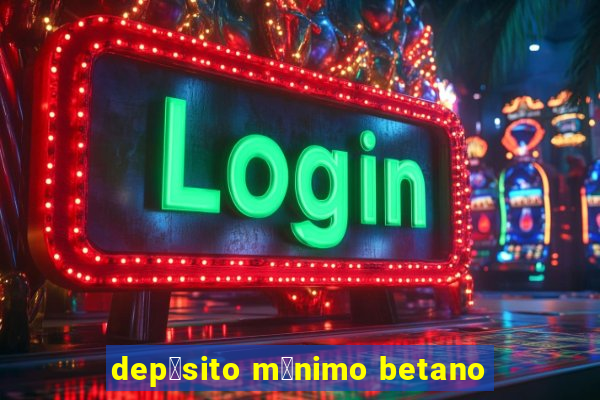 dep贸sito m铆nimo betano