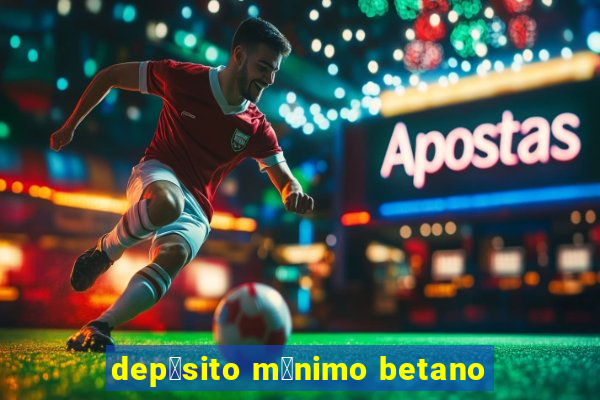 dep贸sito m铆nimo betano