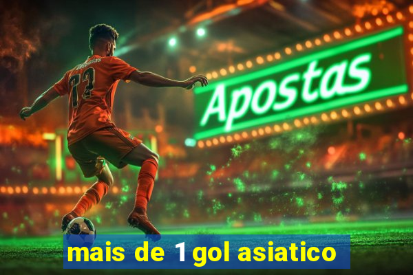 mais de 1 gol asiatico