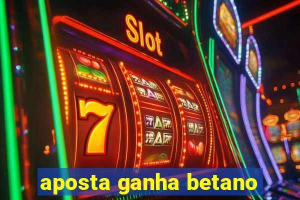 aposta ganha betano