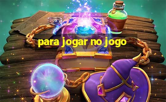 para jogar no jogo