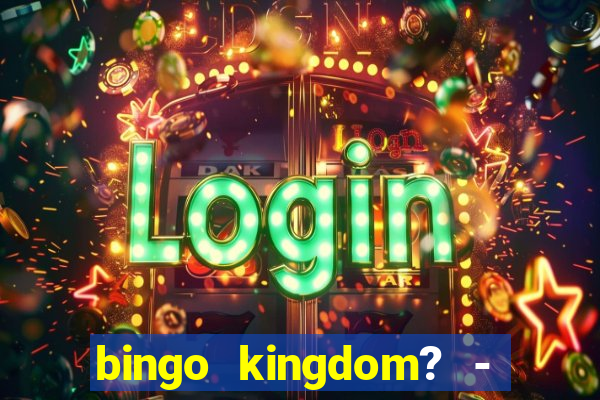 bingo kingdom? - bingo live