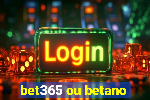 bet365 ou betano