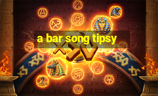 a bar song tipsy