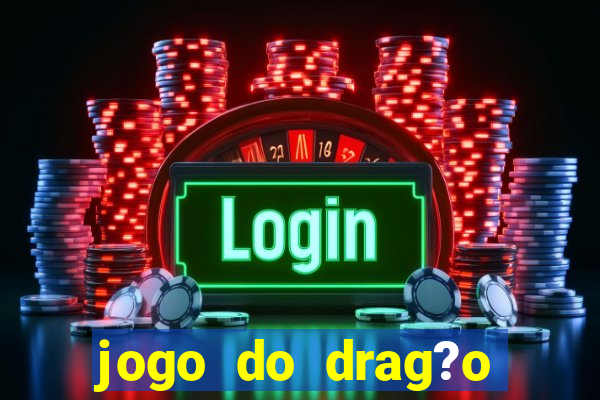 jogo do drag?o ganhar dinheiro