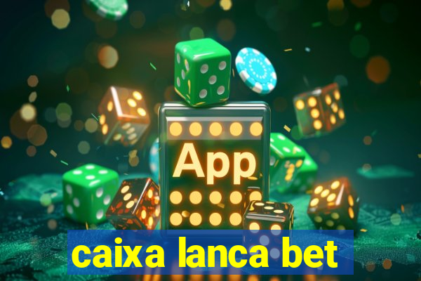 caixa lanca bet