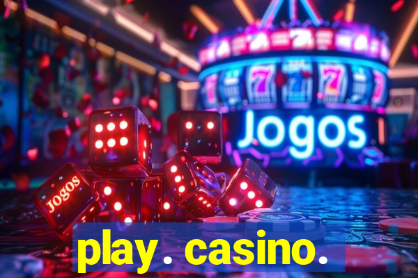 play. casino.