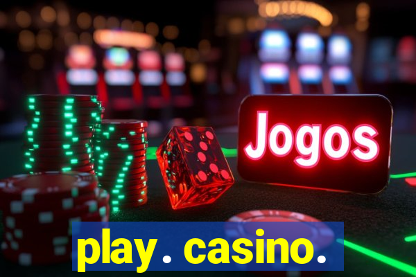 play. casino.