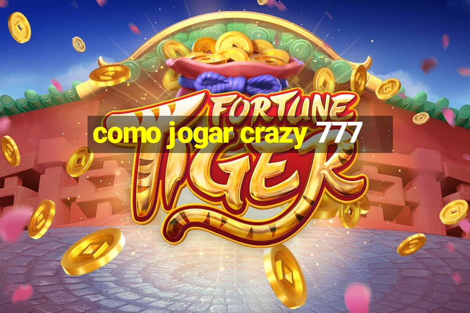 como jogar crazy 777