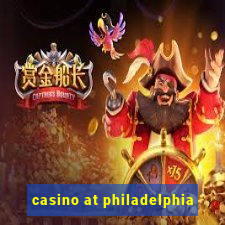 casino at philadelphia