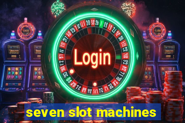 seven slot machines