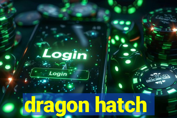 dragon hatch