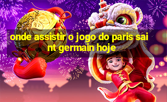 onde assistir o jogo do paris saint germain hoje