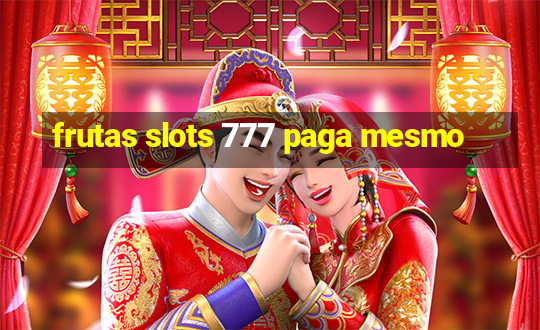 frutas slots 777 paga mesmo