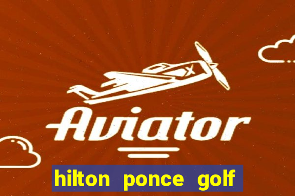 hilton ponce golf casino resort