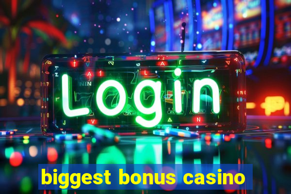 biggest bonus casino