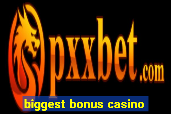 biggest bonus casino