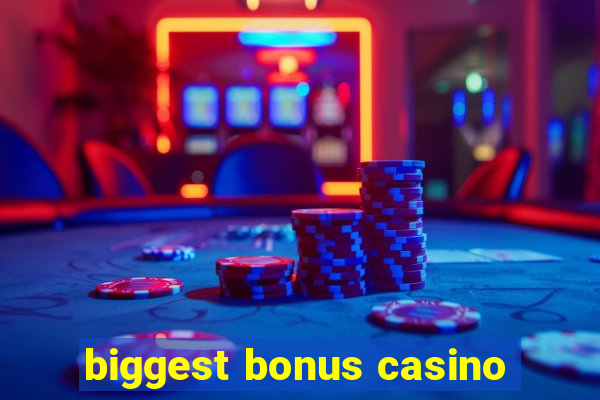 biggest bonus casino