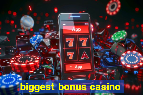 biggest bonus casino