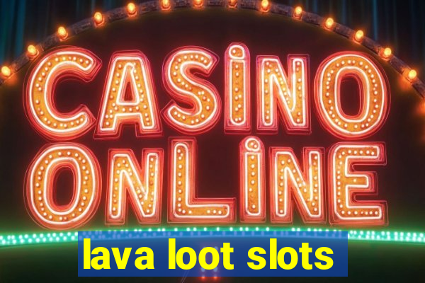 lava loot slots