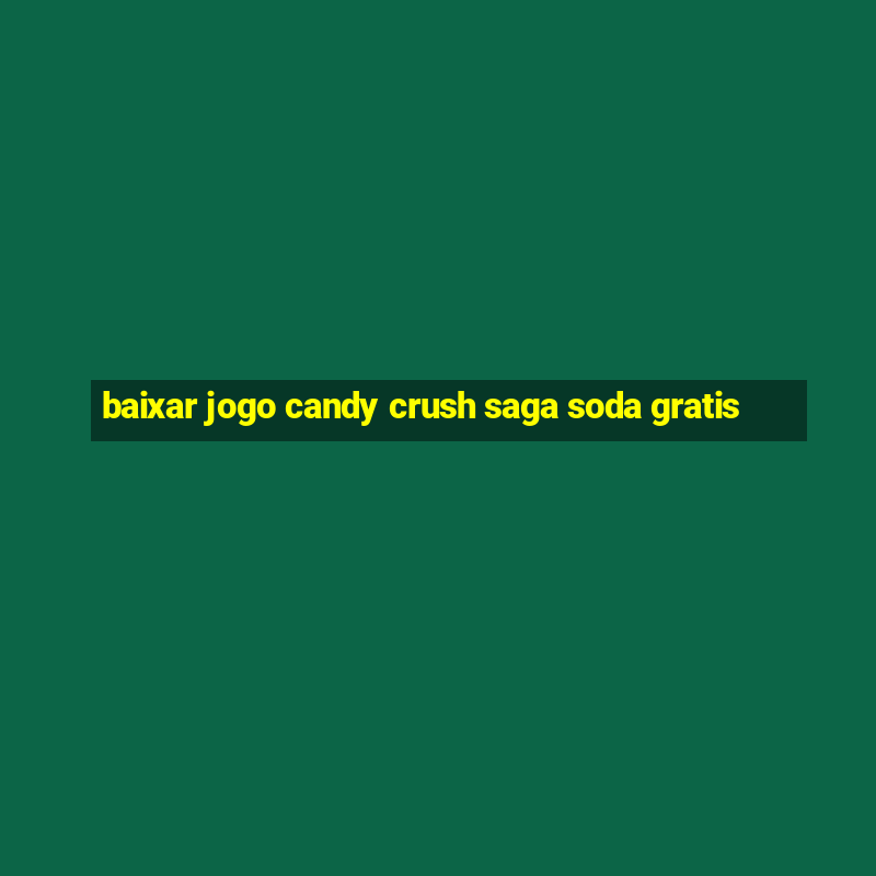 baixar jogo candy crush saga soda gratis