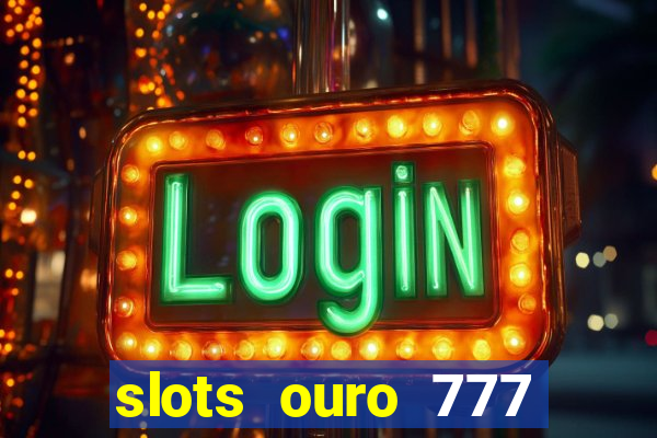 slots ouro 777 play store