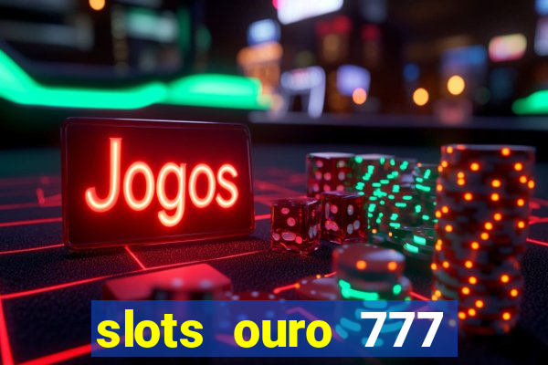 slots ouro 777 play store