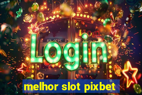 melhor slot pixbet