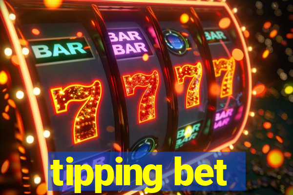 tipping bet