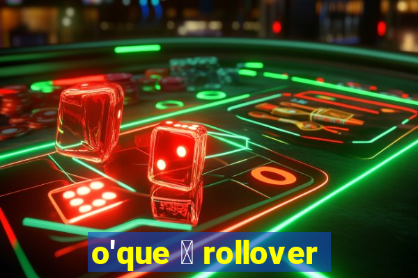 o'que 茅 rollover