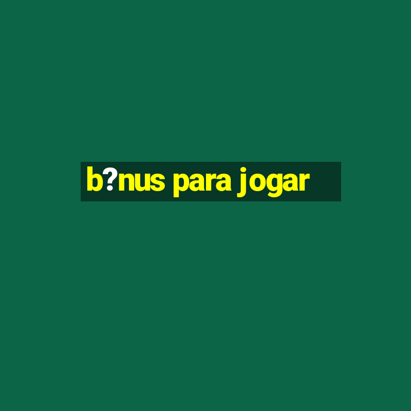 b?nus para jogar